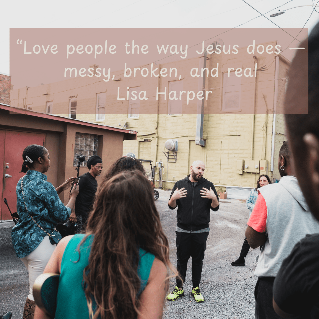 “Love people the way Jesus does — messy, broken, and real